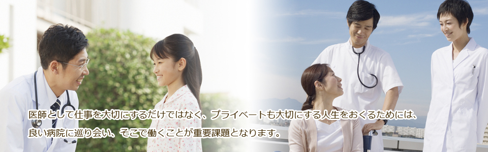 医師として仕事を大切にするだけではなく、プライベートも大切にする人生をおくるためには、良い病院に巡り会い、そこで働くことが重要課題となります。医師求人、医師転職、医師アルバイト